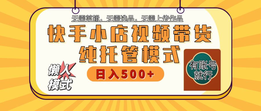 【躺赚项目】快手小店视频带货，纯托管模式，日入500+，无需剪辑，无需选品，无需上传作品，有账号即可托管-百盟网