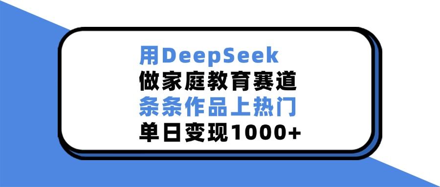 用DeepSeek做家庭教育赛道，条条作品上热门，单日变现1000+-百盟网
