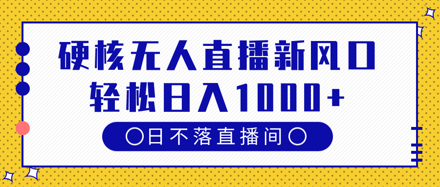 硬核无人直播新风口，日不落直播间，轻松日入1000+-百盟网