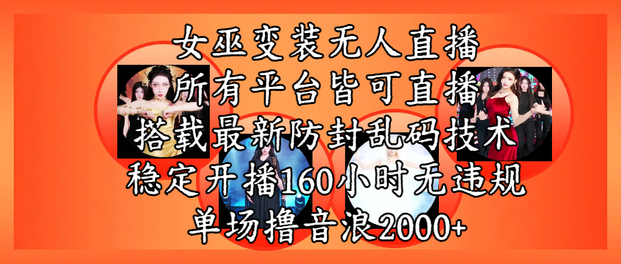女巫变装直播最新玩法，所有直播平台皆可操作，搭载最新防飞飞乱码技术，稳定开播160小时无违规，单场撸音浪2000+-百盟网