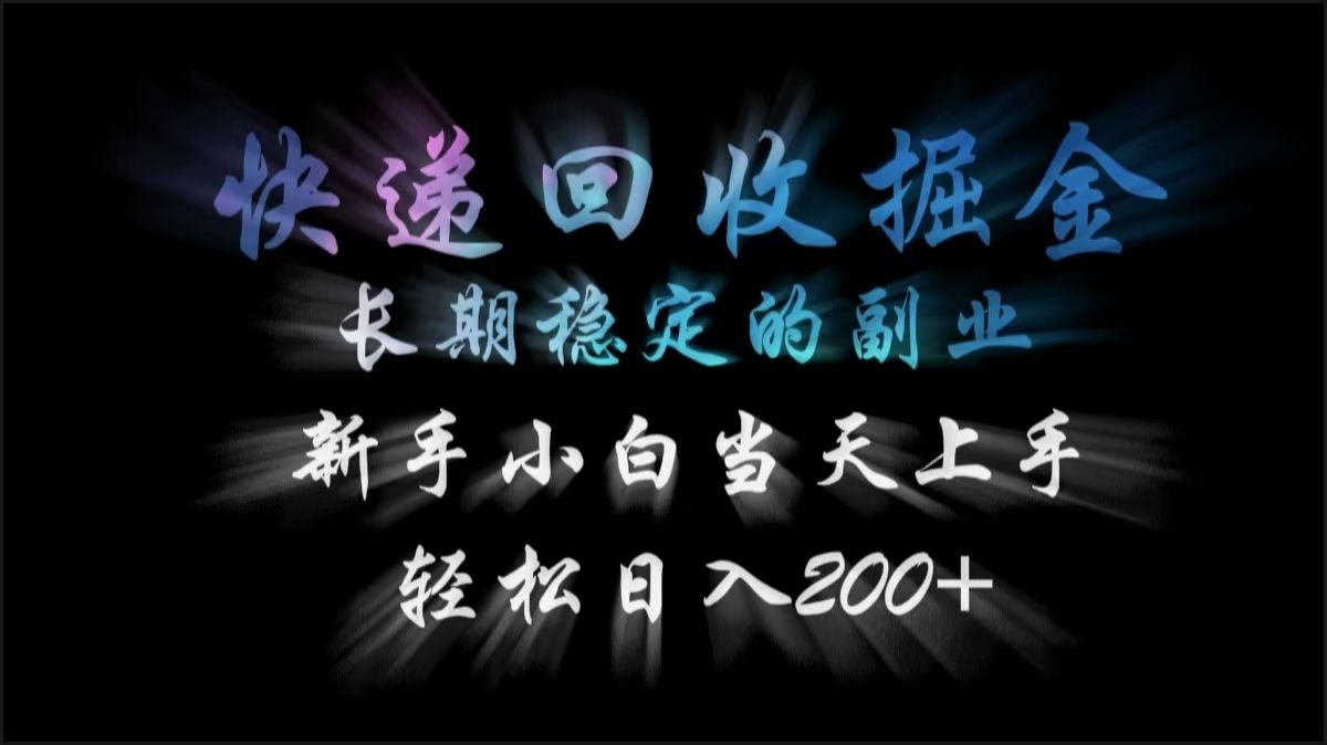 快递回收掘金，长期稳定的副业，轻松日入200+，新手小白当天上手-百盟网