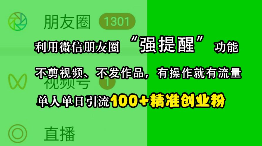 利用微信朋友圈“强提醒”功能，引流精准创业粉，不剪视频、不发作品，有操作就有流量，单人单日引流100+创业粉-百盟网