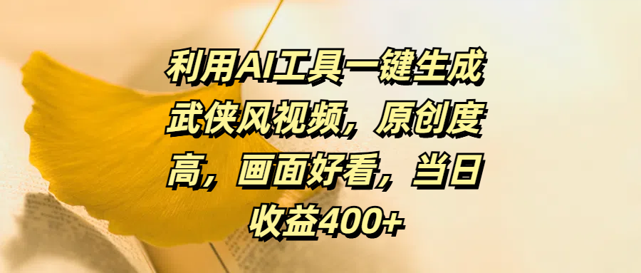 利用AI工具一键生成武侠风视频，原创度高，画面好看，当日收益400+-百盟网