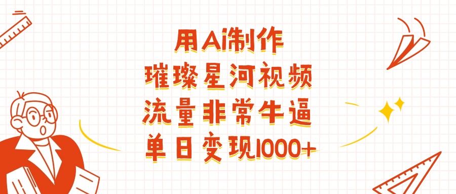 用Ai制作璀璨星河视频，流量非常牛逼，单日变现1000+-百盟网