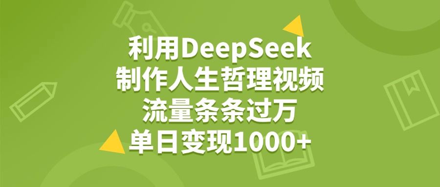 利用DeepSeek制作人生哲理视频，流量条条过万，单日变现1000+-百盟网