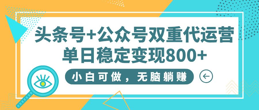 头条号+公众号双重代运营，小白可做，无脑躺赚，单日稳定变现800+-百盟网