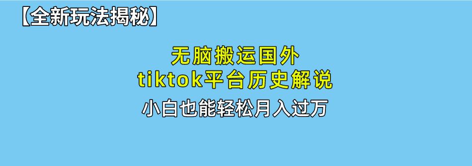 【全新玩法揭秘】无脑搬运国外tiktok历史解说，月入过万绝不是梦-百盟网