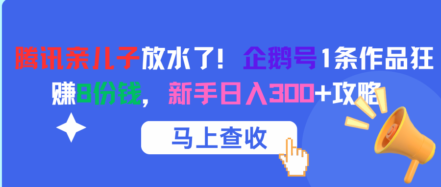 腾讯亲儿子放水了！企鹅号1条作品狂赚8份钱，新手日入300+攻略-百盟网