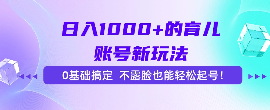 日入1000+的育儿账号新玩法，0基础搞定，不露脸也能轻松起号！-百盟网