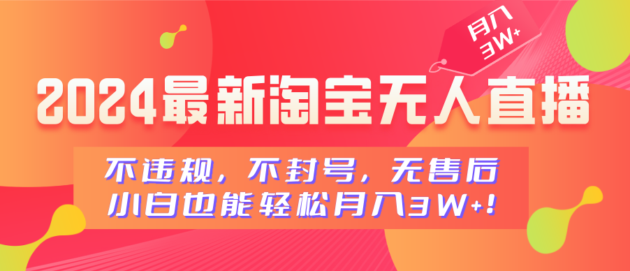 2024最新淘宝无人直播，不违规，不封号，无售后，小白也能轻松月入3W+-百盟网