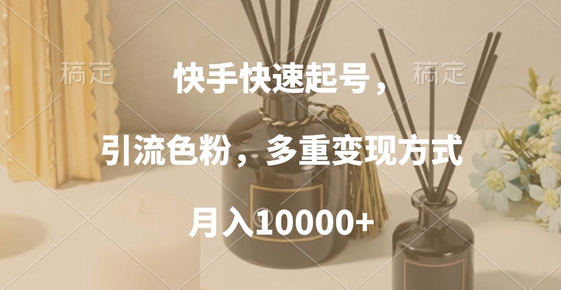 快手快速起号，引流色粉，多重变现方式，月入10000+-百盟网