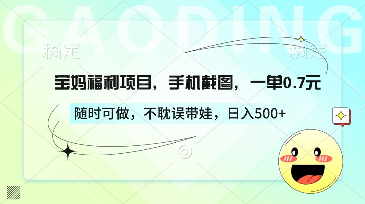 宝妈福利项目，手机截图，一单0.7元，随时可做，不耽误带娃，日入500+-百盟网