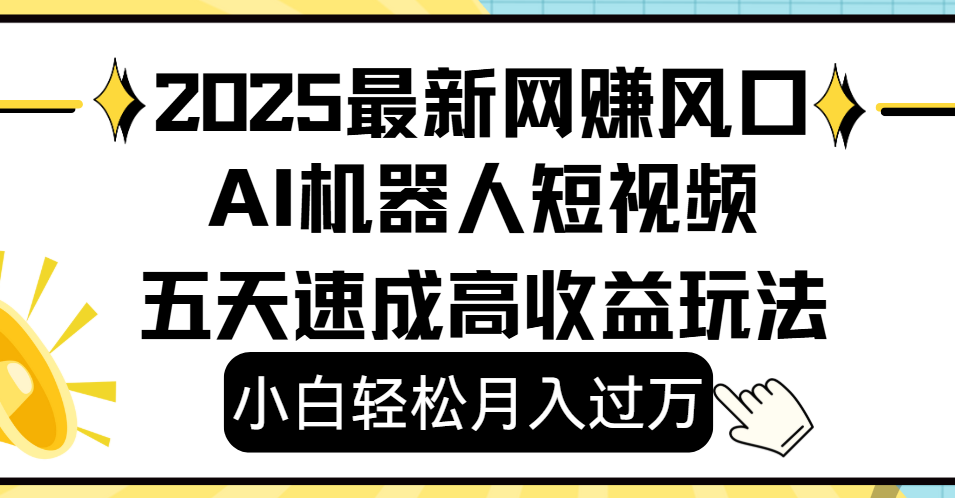 2025最新网赚变现风口，Ai 机器人短视频，小白轻松月入过万，五天速成高收益玩法-百盟网
