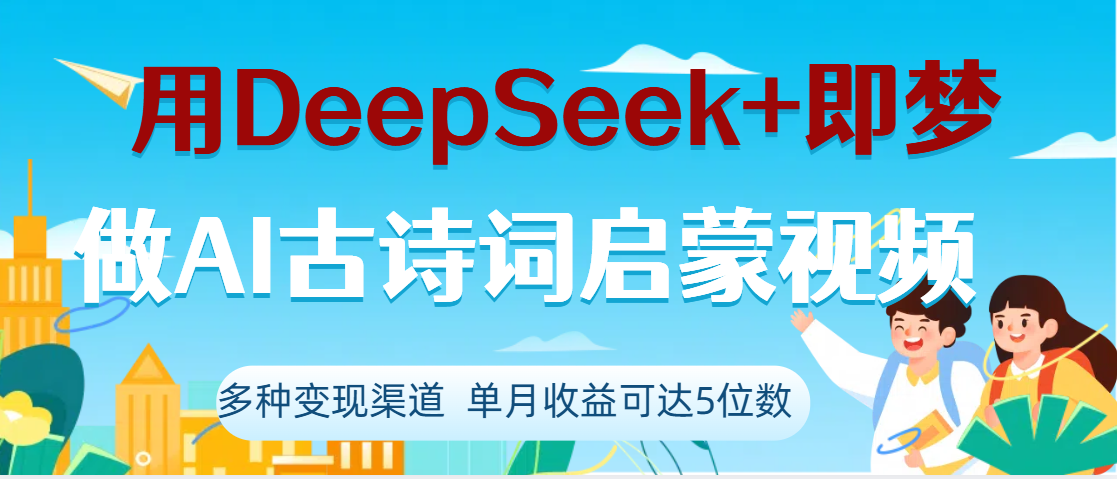 DeepSeek+即梦做AI古诗词启蒙视频，两个月涨粉22W，总变现5位数-百盟网