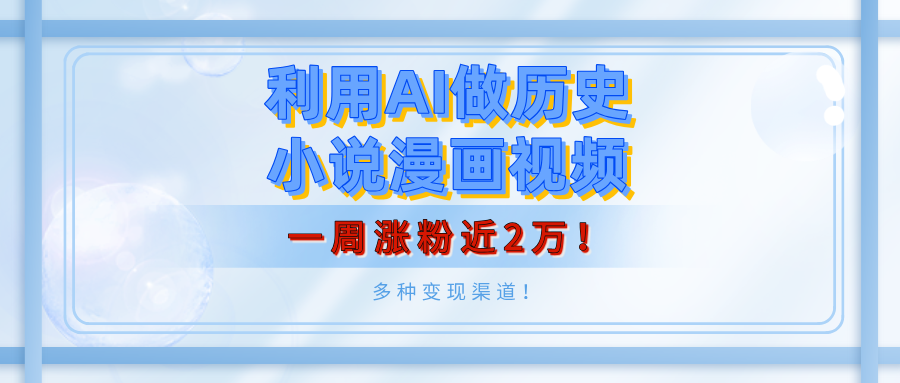 利用AI做历史小说漫画视频，有人月入5000+，一周涨粉近2万！多种变现渠道！-百盟网
