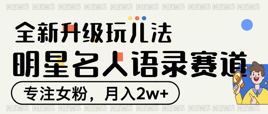 明星名人语录赛道全新升级玩法，专注女粉，月入2W＋-百盟网