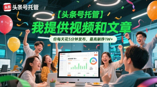 【头条号托管 】我提供视频和文章，你每天花5分钟发布，最高躺挣1W+【揭秘】-百盟网