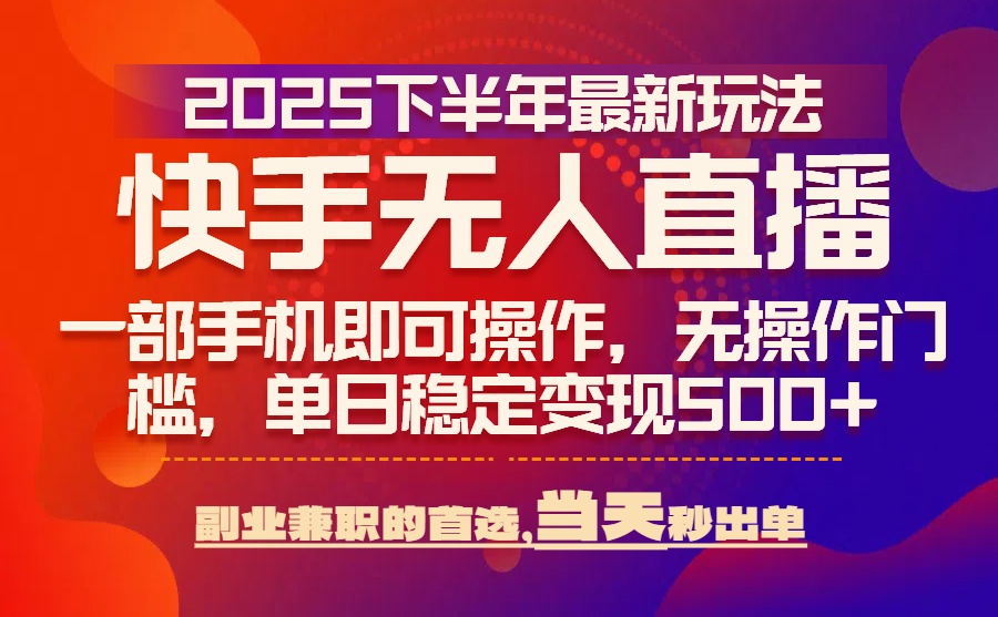 25年快手无人直播最新玩法，当天可出单，一部手机即可操作-温馨分享网