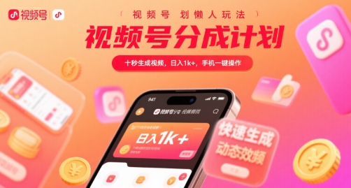 视频号分成计划懒人玩法，十秒生成视频，日入1k+，手机一键操作【揭秘】-项目网