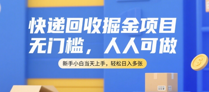 快递回收掘金项目，无门槛，人人可做，新手小白当天上手，轻松日入多张【揭秘】-百盟网