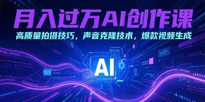 月入过万AI创作课：高质量拍摄技巧，声音克隆技术，爆款视频生成-百盟网
