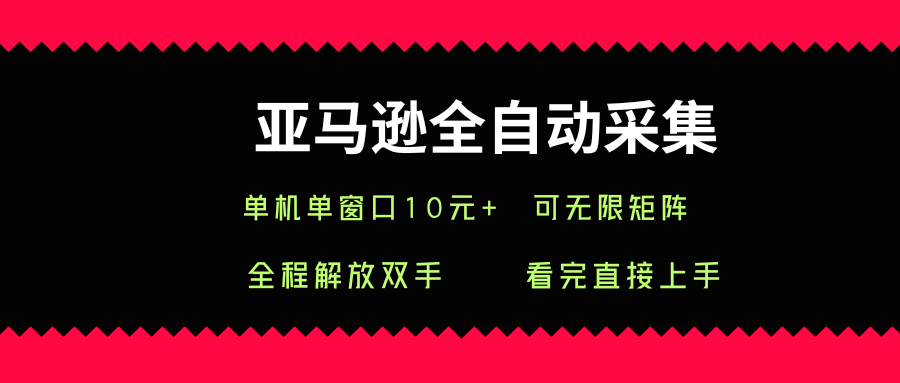 亚马逊全自动采集，单机单窗口一天10+，可无限矩阵去做【揭秘】-百盟网