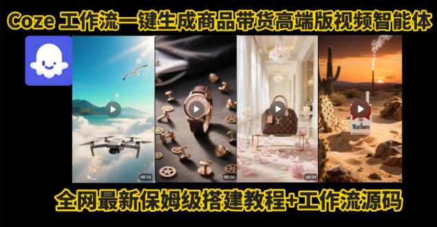 电商人的福音！Coze工作流一键生成”商品带货视频高端版“实操教程，全程保姆级搭建教学教程-智宝网创