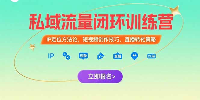 私域流量闭环训练营：IP定位方法论，短视频创作技巧，直播转化策略-创圈网