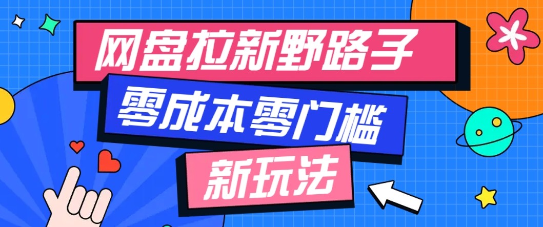 网盘拉新野路子玩法，零成本零门槛多种变现方式，轻松月入万元【保姆级教程】-百盟网
