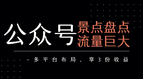 公众号流量主-景点盘点 流量巨大 多平台布局享3份收益-百盟网