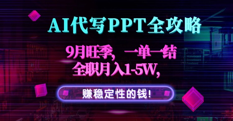 AI代写PPT全攻略，9月旺季，一单一结，全职月入1-5W，赚稳定性的钱！-百盟网