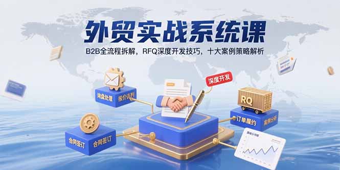 外贸实战系统课：B2B全流程拆解，RFQ深度开发技巧，十大案例策略解析-有量联盟