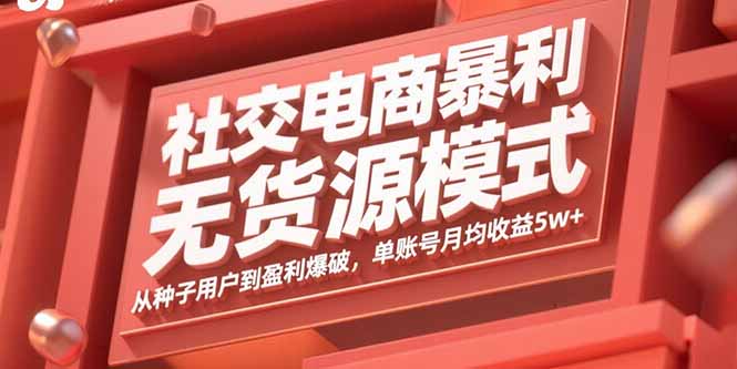 社交电商暴利无货源模式：从种子用户到盈利爆破，单账号月均收益5w+-百盟网