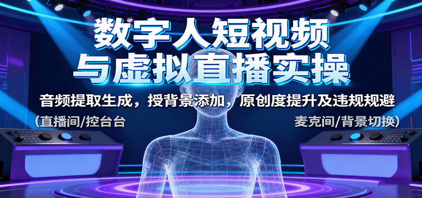 数字人短视频与虚拟直播实操，音频提取生成，背景添加，原创度提升及违规规避-百盟网