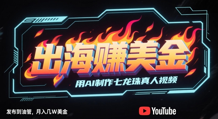 出海挣美金，用AI制作七龙珠真人视频，发布到油管，条条爆火，月入几W美刀-百盟网