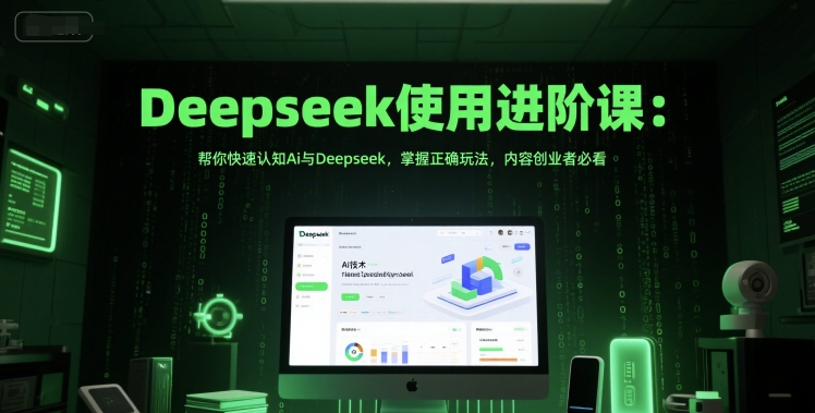 Deepseek使用进阶课：帮你快速认知Ai与Deepseek，掌握正确玩法，内容创业者必看-百盟网