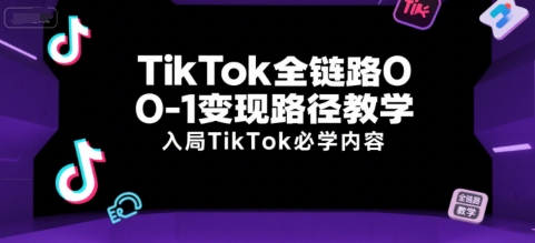TikTok全链路0-1变现路径教学，入局TikTok必学内容-百盟网