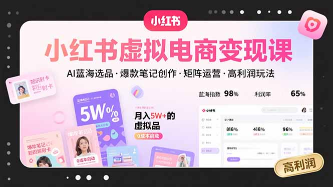 小红书虚拟电商变现课，AI蓝海选品，爆款笔记创作，矩阵运营，高利润玩法-百盟网