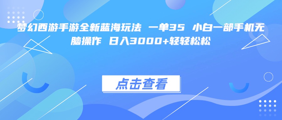 梦幻西游手游全新蓝海玩法 一单35 小白一部手机无脑操作 日入3000+轻轻松松-百盟网