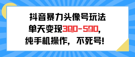 抖音暴力头像号玩法，单天变现3-5张纯手机操作，小白也能行-百盟网