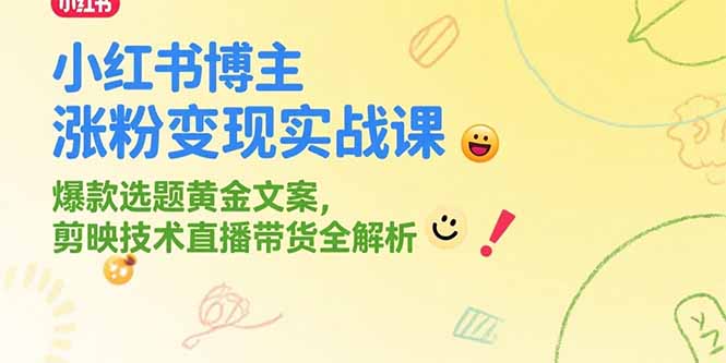 小红书博主涨粉变现实战课，爆款选题黄金文案，剪映技术直播带货全解析-百盟网