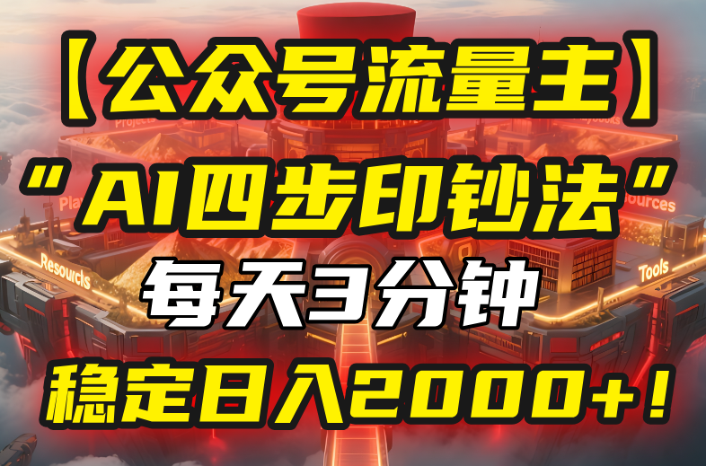 【公众号流量主】我用“AI四步法”每天复制粘贴3分钟，稳定日入2000+！-时光资源网
