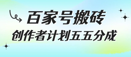 百家号搬砖项目，创作者计划五五分成，无需露脸、直播、拍视频，非常适合新手【揭秘】-百盟网