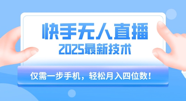 【快手无人直播】2025年最新玩法，只需一部手机，轻松月入四位数【揭秘】-云阁资源网