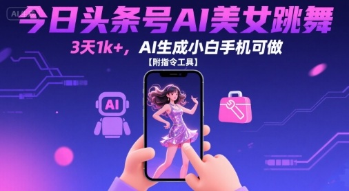 今日头条号AI美女跳舞，3天1k+，AI生成小白手机可做【附指令工具】-百盟网