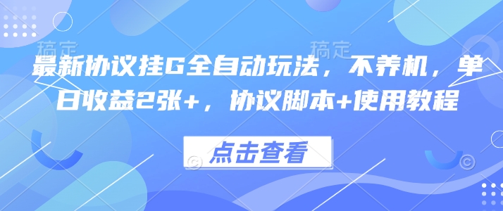最新协议挂G全自动玩法，不用养机，单日收益2张+，协议脚本+使用教程【揭秘】-宝创网