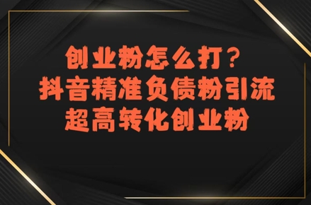 创业粉怎么打？抖音精准负债粉引流，超高转化创业粉-百盟网