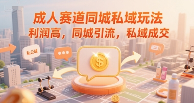 成人赛道同城私域玩法，利润高，同城引流，私域成交-百盟网