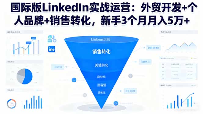 国际版LinkedIn实战运营:外贸开发+个人品牌+销售转化,新手3个月月入5万+-百盟网
