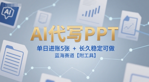 AI代写PPT，单日进账5张+，长久稳定可做，蓝海赛道【附工具】-百盟网